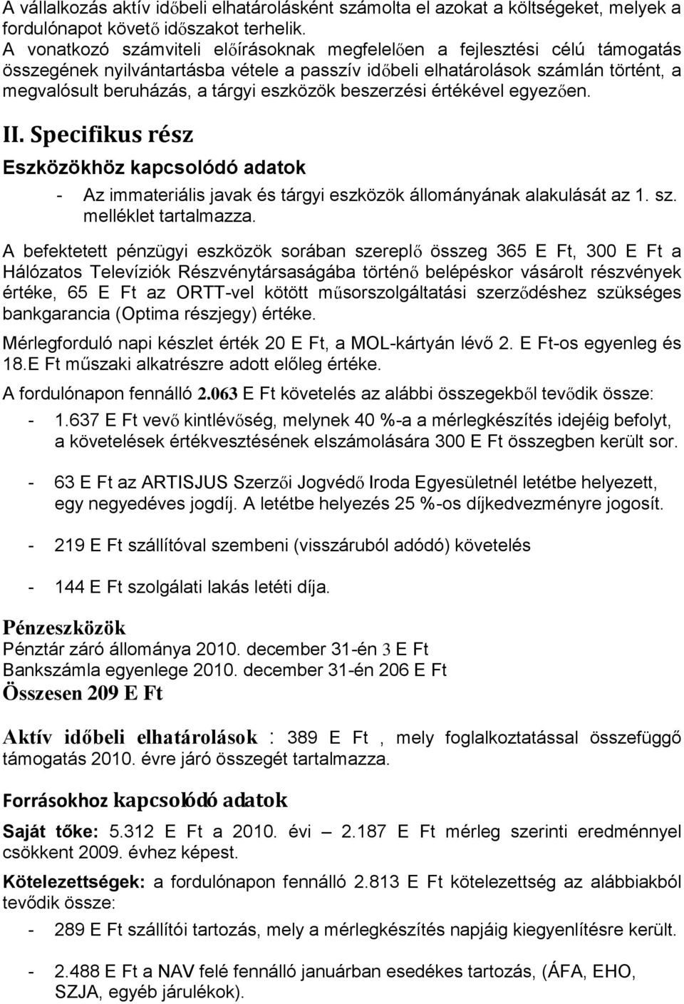 eszközök beszerzési értékével egyezően. II. Specifikus rész Eszközökhöz kapcsolódó adatok - Az immateriális javak és tárgyi eszközök állományának alakulását az 1. sz. melléklet tartalmazza.