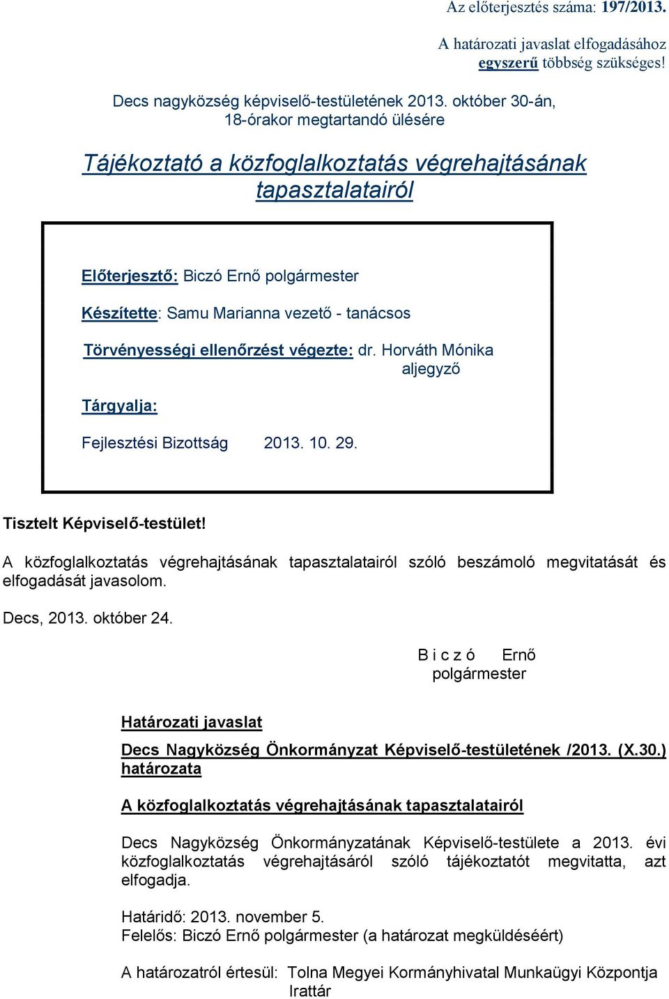 Törvényességi ellenőrzést végezte: dr. Horváth Mónika aljegyző Tárgyalja: Fejlesztési Bizottság 2013. 10. 29. Tisztelt Képviselő-testület!