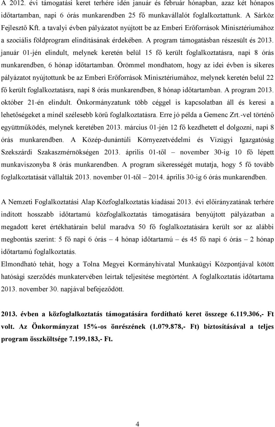 január 01-jén elindult, melynek keretén belül 15 fő került foglalkoztatásra, napi 8 órás munkarendben, 6 hónap időtartamban.