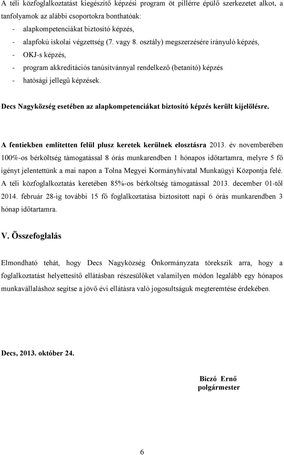 Decs Nagyközség esetében az alapkompetenciákat biztosító képzés került kijelölésre. A fentiekben említetten felül plusz keretek kerülnek elosztásra 2013.