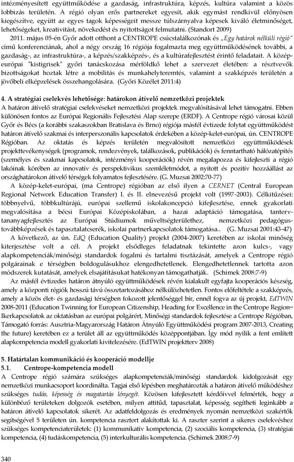 növekedést és nyitottságot felmutatni. (Standort 2009) 2011.