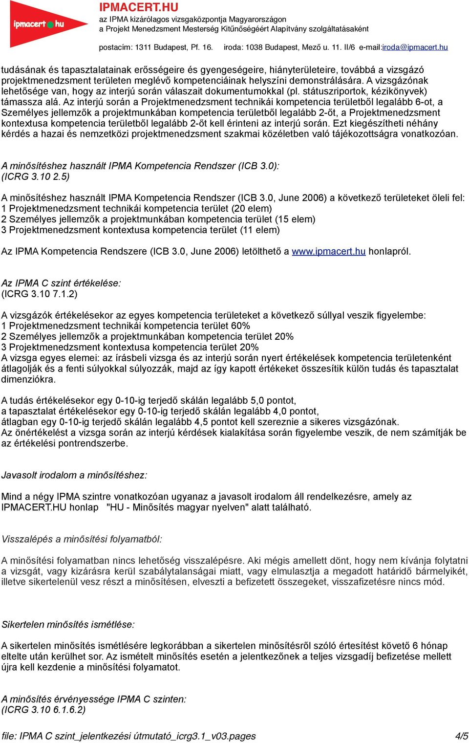 Az interjú során a Projektmenedzsment technikái kompetencia területből legalább 6-ot, a Személyes jellemzők a projektmunkában kompetencia területből legalább 2-őt, a Projektmenedzsment kontextusa