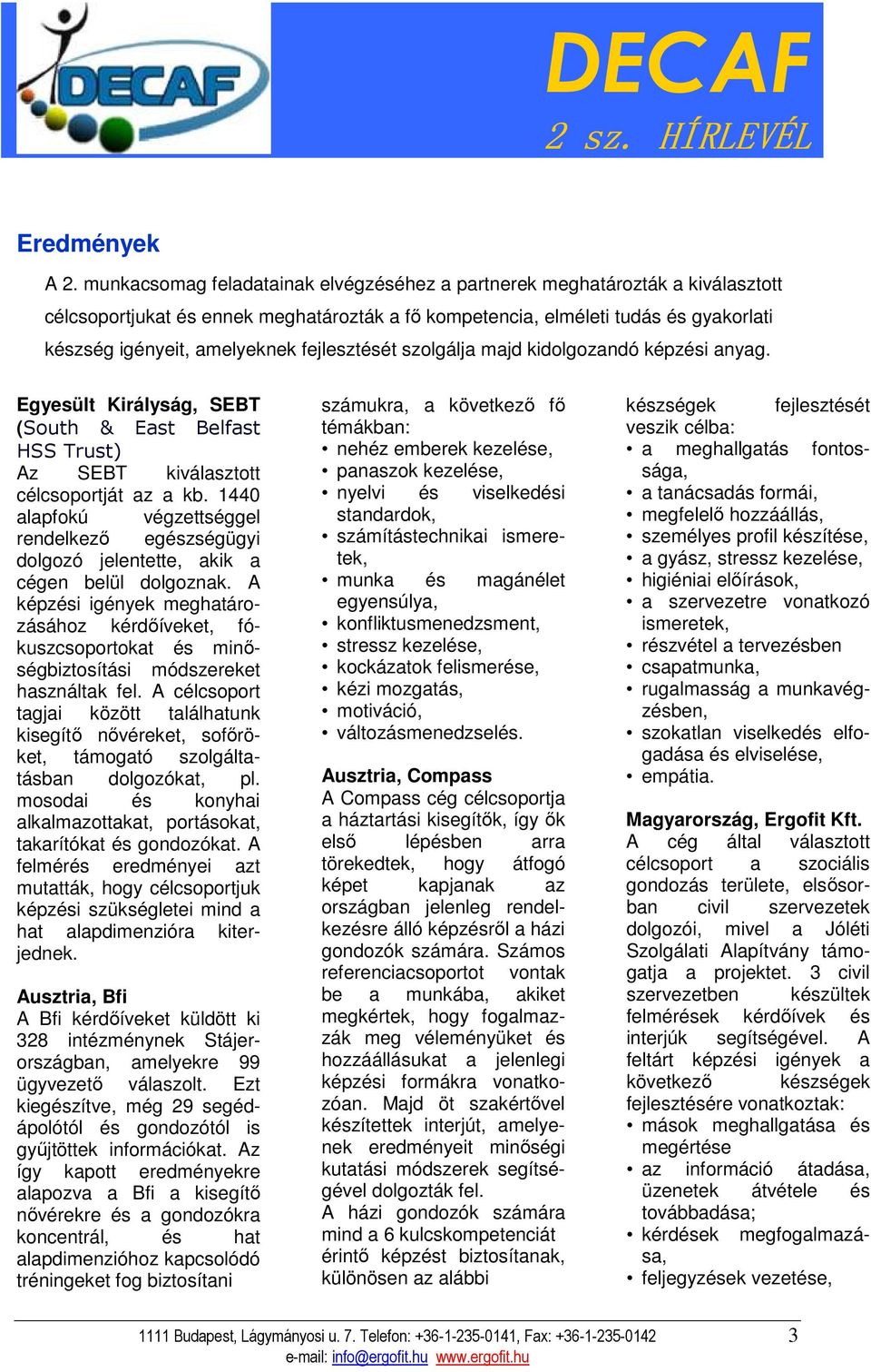 fejlesztését szolgálja majd kidolgozandó képzési anyag. Egyesült Királyság, SEBT (South & East Belfast HSS Trust) Az SEBT kiválasztott célcsoportját az a kb.