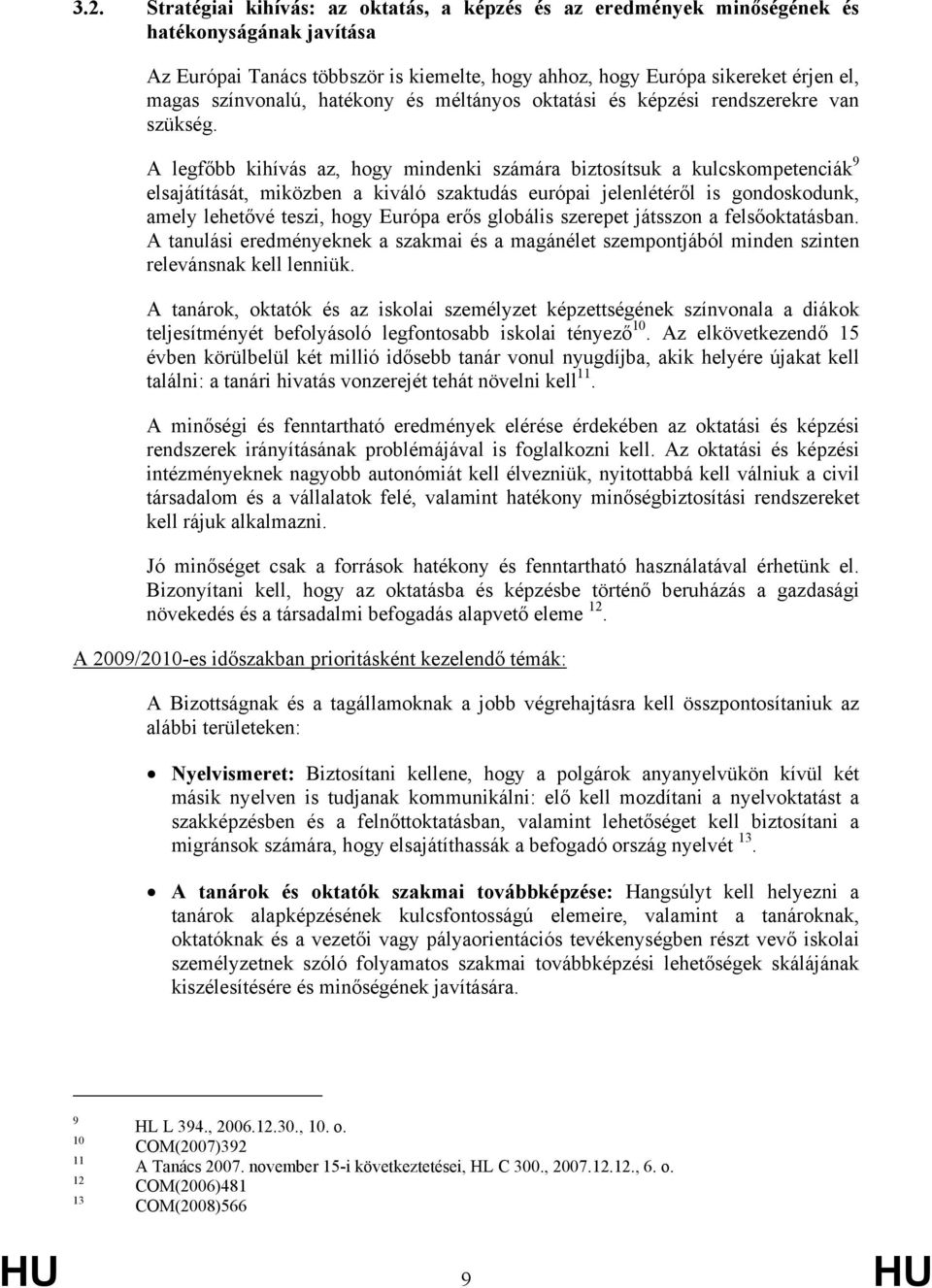 A legfőbb kihívás az, hogy mindenki számára biztosítsuk a kulcskompetenciák 9 elsajátítását, miközben a kiváló szaktudás európai jelenlétéről is gondoskodunk, amely lehetővé teszi, hogy Európa erős