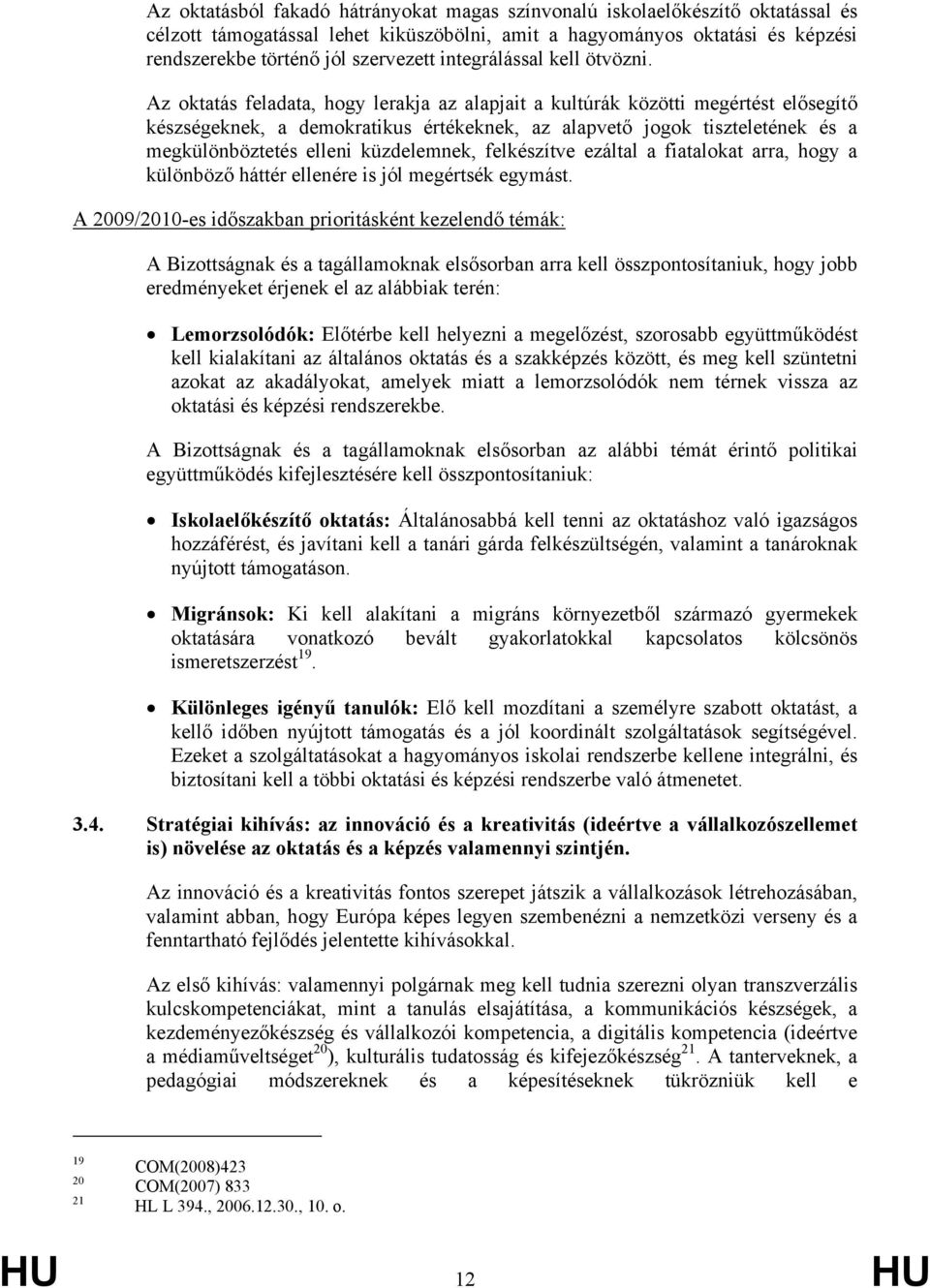 Az oktatás feladata, hogy lerakja az alapjait a kultúrák közötti megértést elősegítő készségeknek, a demokratikus értékeknek, az alapvető jogok tiszteletének és a megkülönböztetés elleni küzdelemnek,