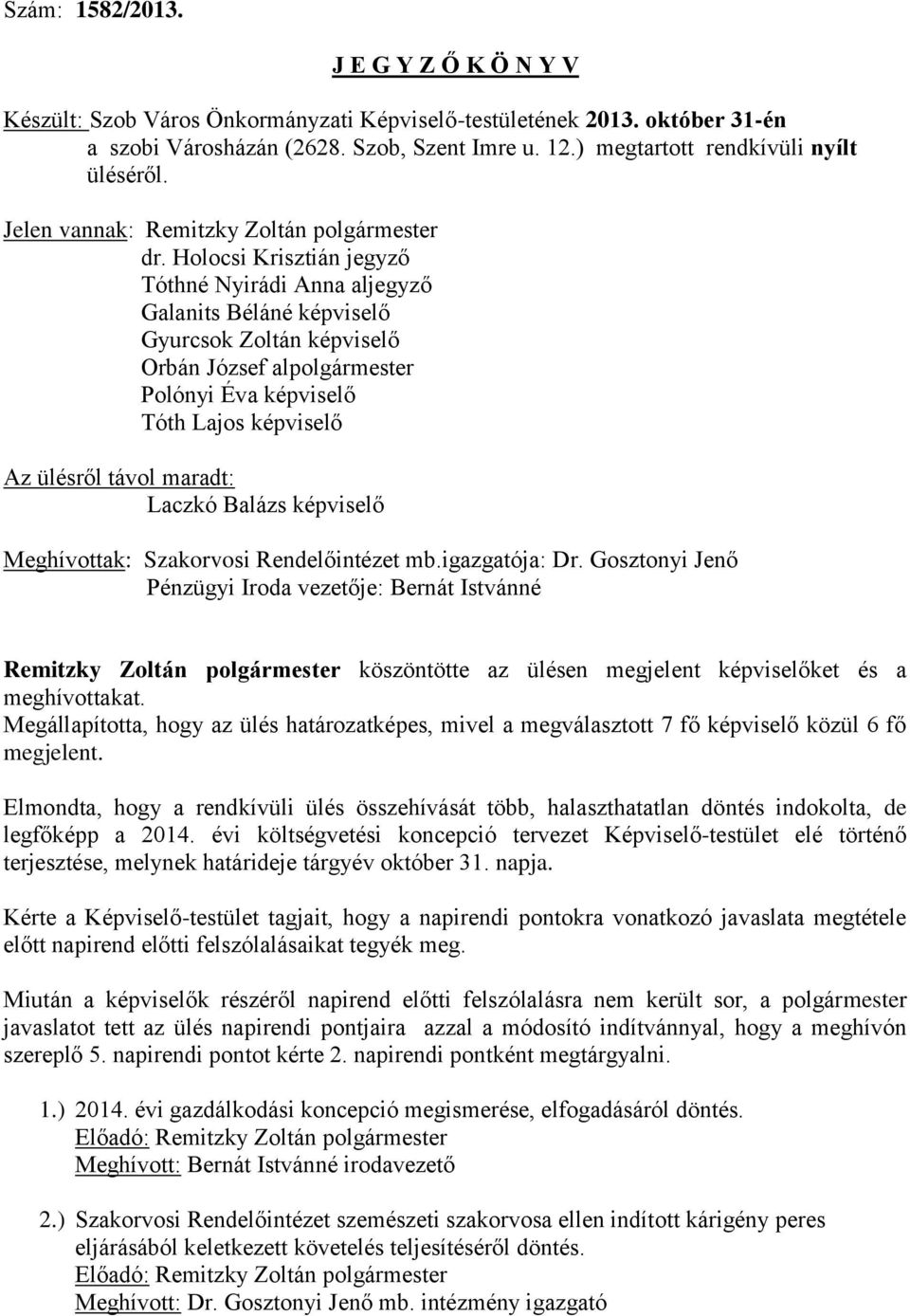 Holocsi Krisztián jegyző Tóthné Nyirádi Anna aljegyző Galanits Béláné képviselő Gyurcsok Zoltán képviselő Orbán József alpolgármester Polónyi Éva képviselő Tóth Lajos képviselő Az ülésről távol
