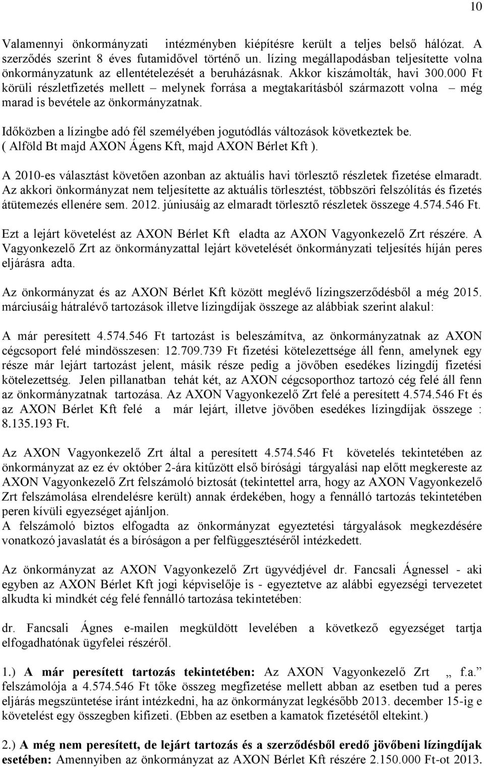 000 Ft körüli részletfizetés mellett melynek forrása a megtakarításból származott volna még marad is bevétele az önkormányzatnak.