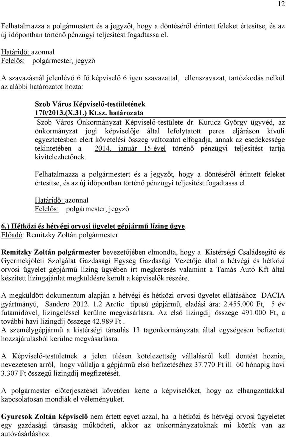 Kurucz György ügyvéd, az önkormányzat jogi képviselője által lefolytatott peres eljáráson kívüli egyeztetésben elért követelési összeg változatot elfogadja, annak az esedékessége tekintetében a 2014.