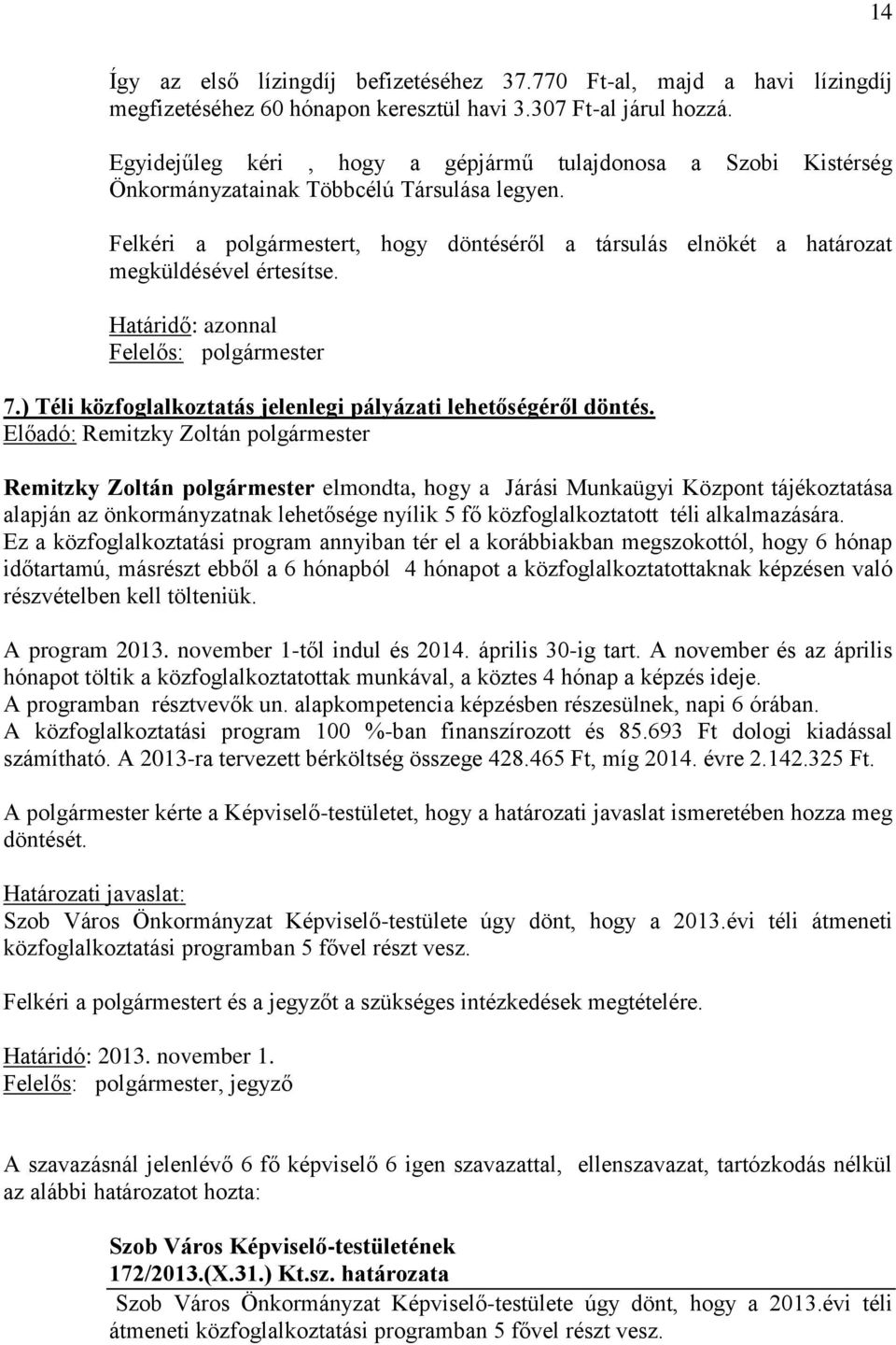 Felkéri a polgármestert, hogy döntéséről a társulás elnökét a határozat megküldésével értesítse. 7.) Téli közfoglalkoztatás jelenlegi pályázati lehetőségéről döntés.
