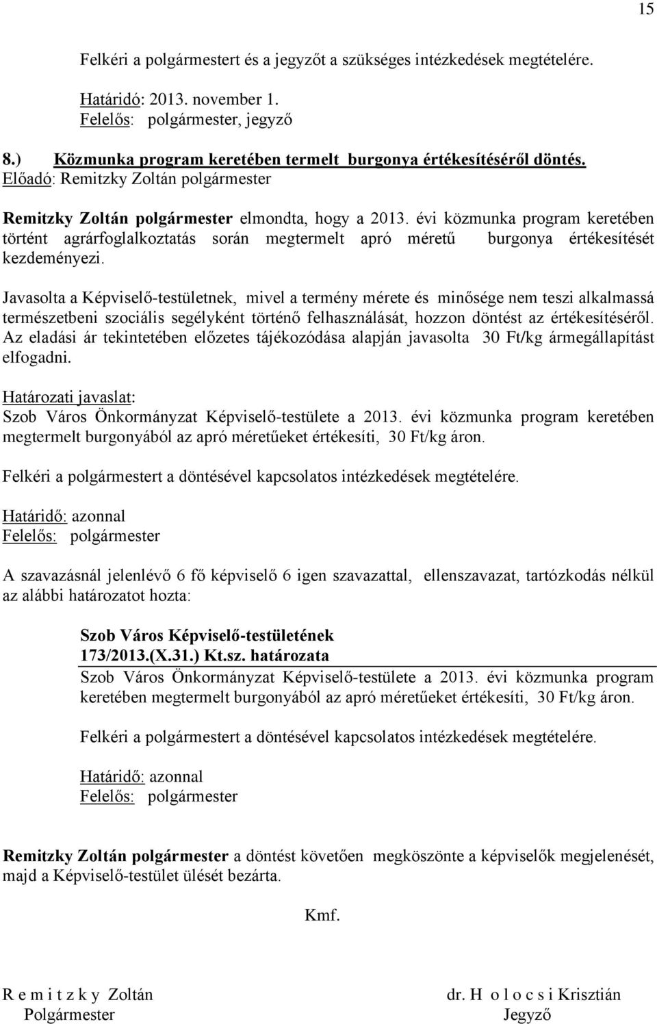 Javasolta a Képviselő-testületnek, mivel a termény mérete és minősége nem teszi alkalmassá természetbeni szociális segélyként történő felhasználását, hozzon döntést az értékesítéséről.