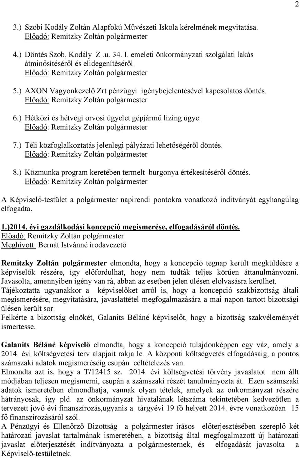 ) Téli közfoglalkoztatás jelenlegi pályázati lehetőségéről döntés. 8.) Közmunka program keretében termelt burgonya értékesítéséről döntés.