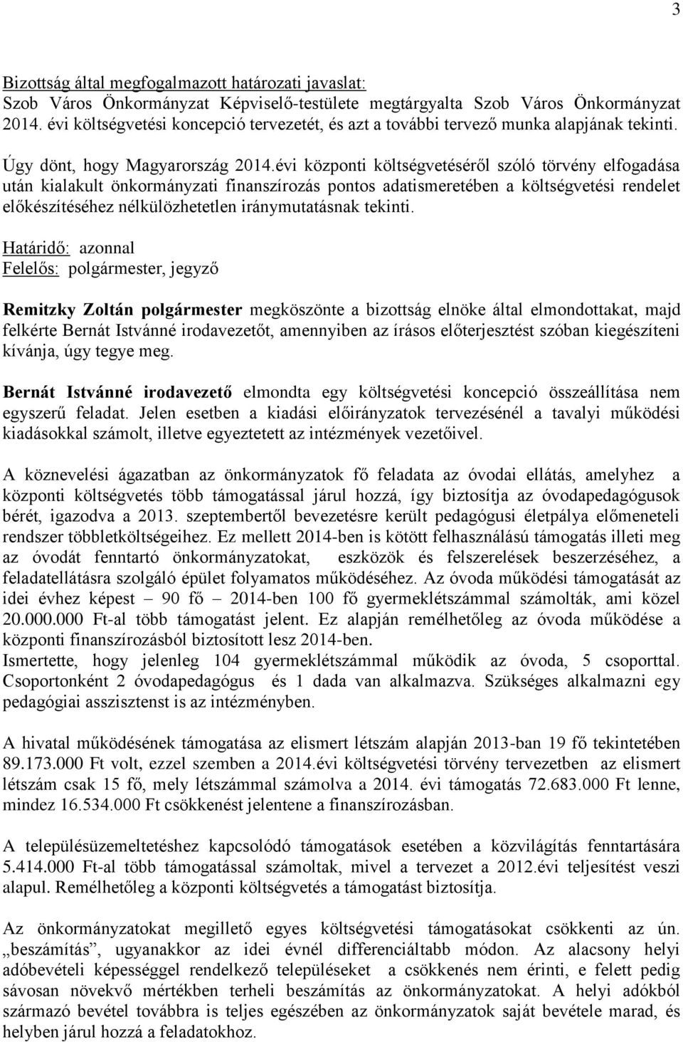 évi központi költségvetéséről szóló törvény elfogadása után kialakult önkormányzati finanszírozás pontos adatismeretében a költségvetési rendelet előkészítéséhez nélkülözhetetlen iránymutatásnak