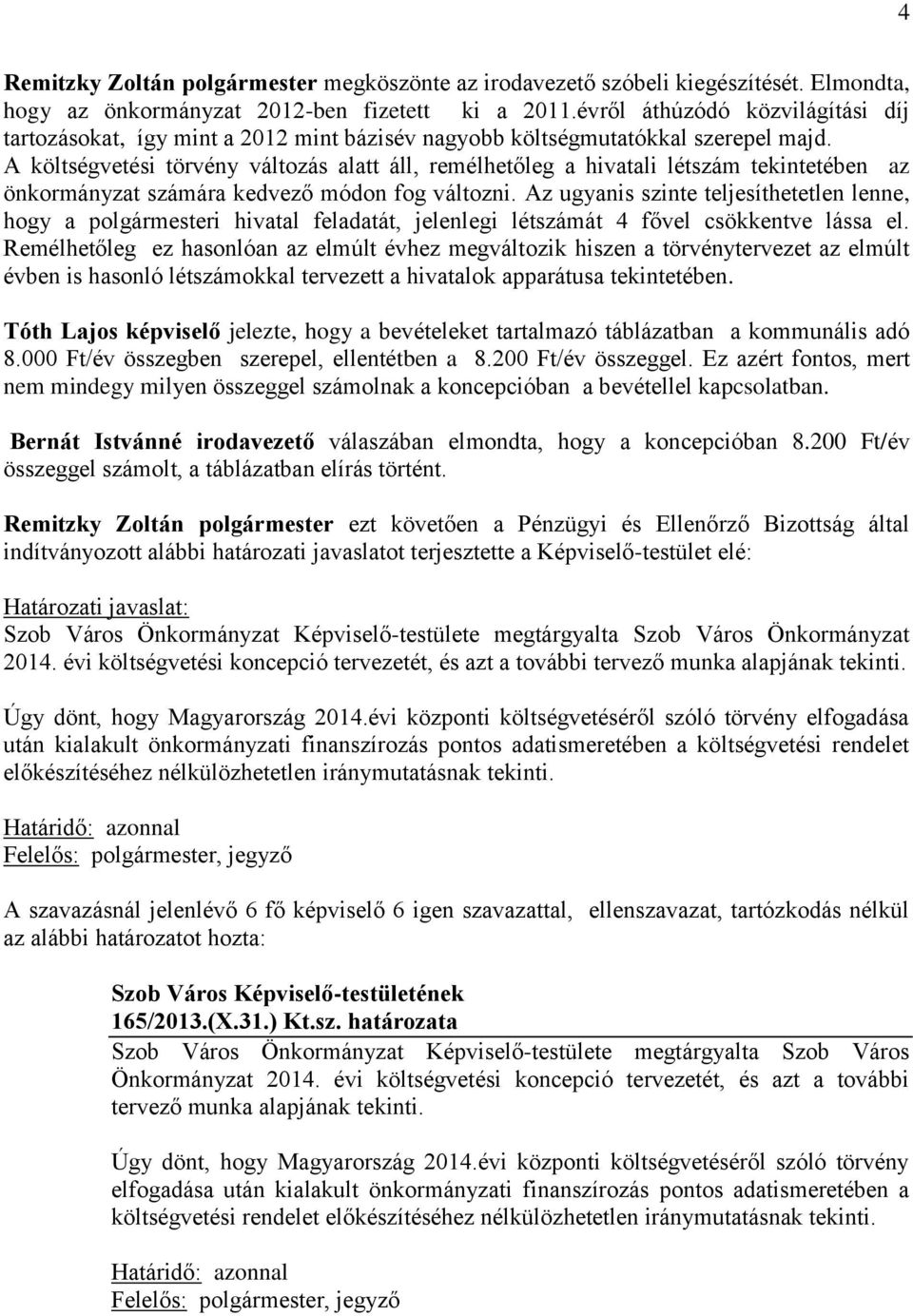 A költségvetési törvény változás alatt áll, remélhetőleg a hivatali létszám tekintetében az önkormányzat számára kedvező módon fog változni.