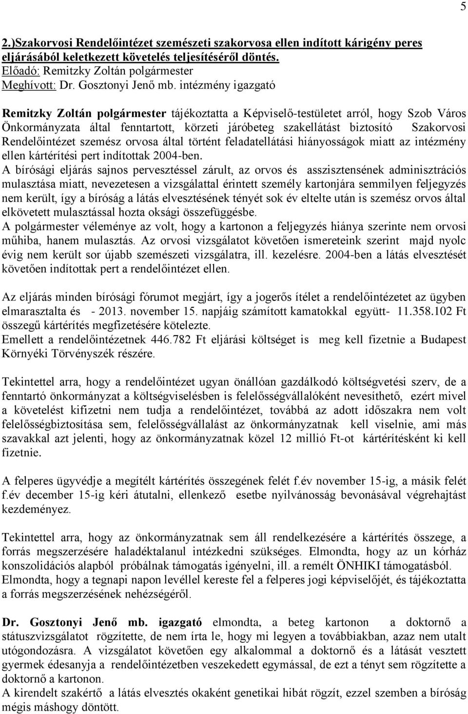 Rendelőintézet szemész orvosa által történt feladatellátási hiányosságok miatt az intézmény ellen kártérítési pert indítottak 2004-ben.