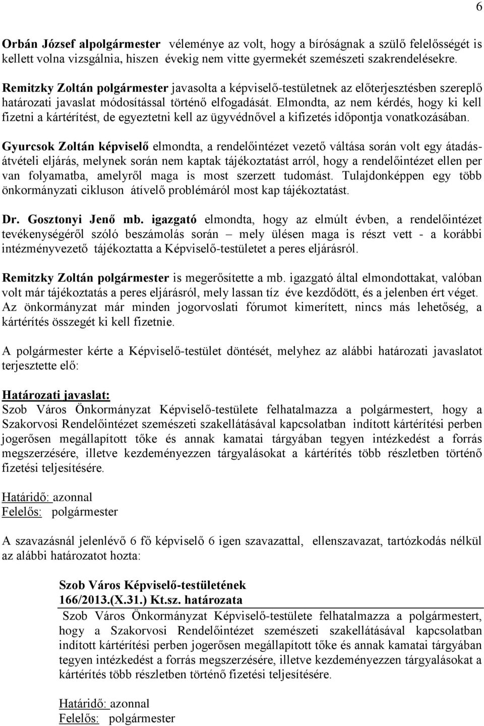 Elmondta, az nem kérdés, hogy ki kell fizetni a kártérítést, de egyeztetni kell az ügyvédnővel a kifizetés időpontja vonatkozásában.