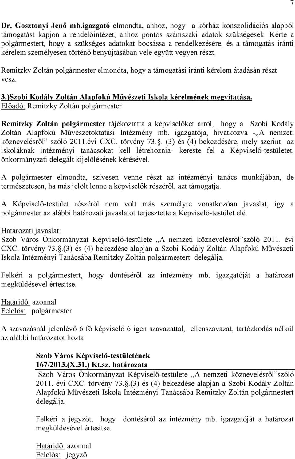 Remitzky Zoltán polgármester elmondta, hogy a támogatási iránti kérelem átadásán részt vesz. 3.)Szobi Kodály Zoltán Alapfokú Művészeti Iskola kérelmének megvitatása.