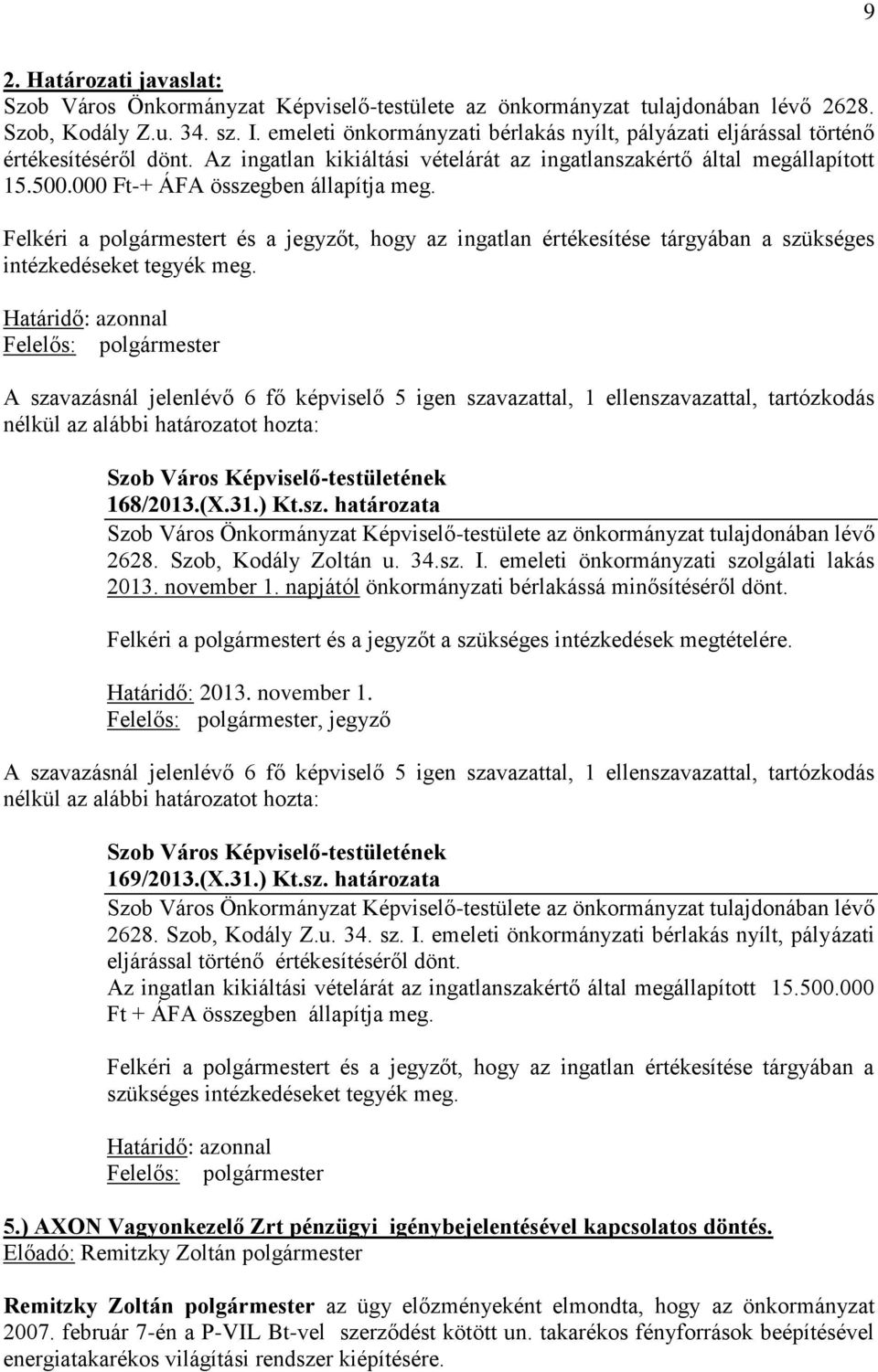 000 Ft-+ ÁFA összegben állapítja meg. Felkéri a polgármestert és a jegyzőt, hogy az ingatlan értékesítése tárgyában a szükséges intézkedéseket tegyék meg.