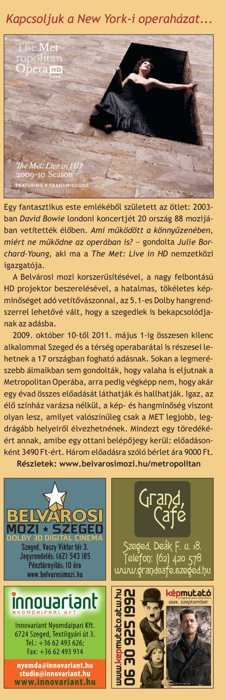 A Belvárosi mozi korszerûsítésével, a nagy felbontású HD projektor beszerelésével, a hatalmas, tökéletes képminõséget adó vetítõvászonnal, az 5.