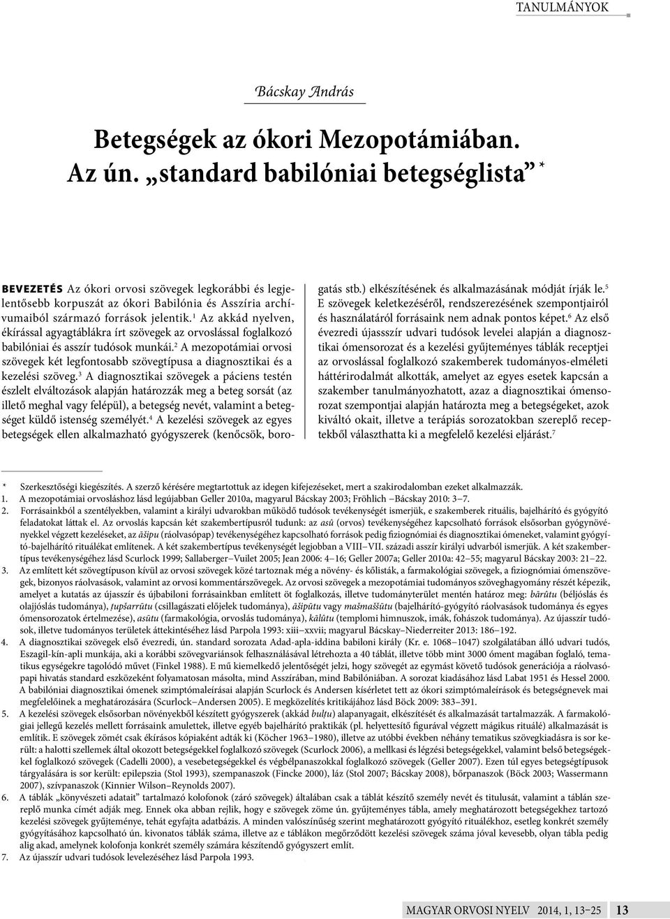 1 Az akkád nyelven, ékírással agyagtáblákra írt szövegek az orvoslással foglalkozó babilóniai és asszír tudósok munkái.