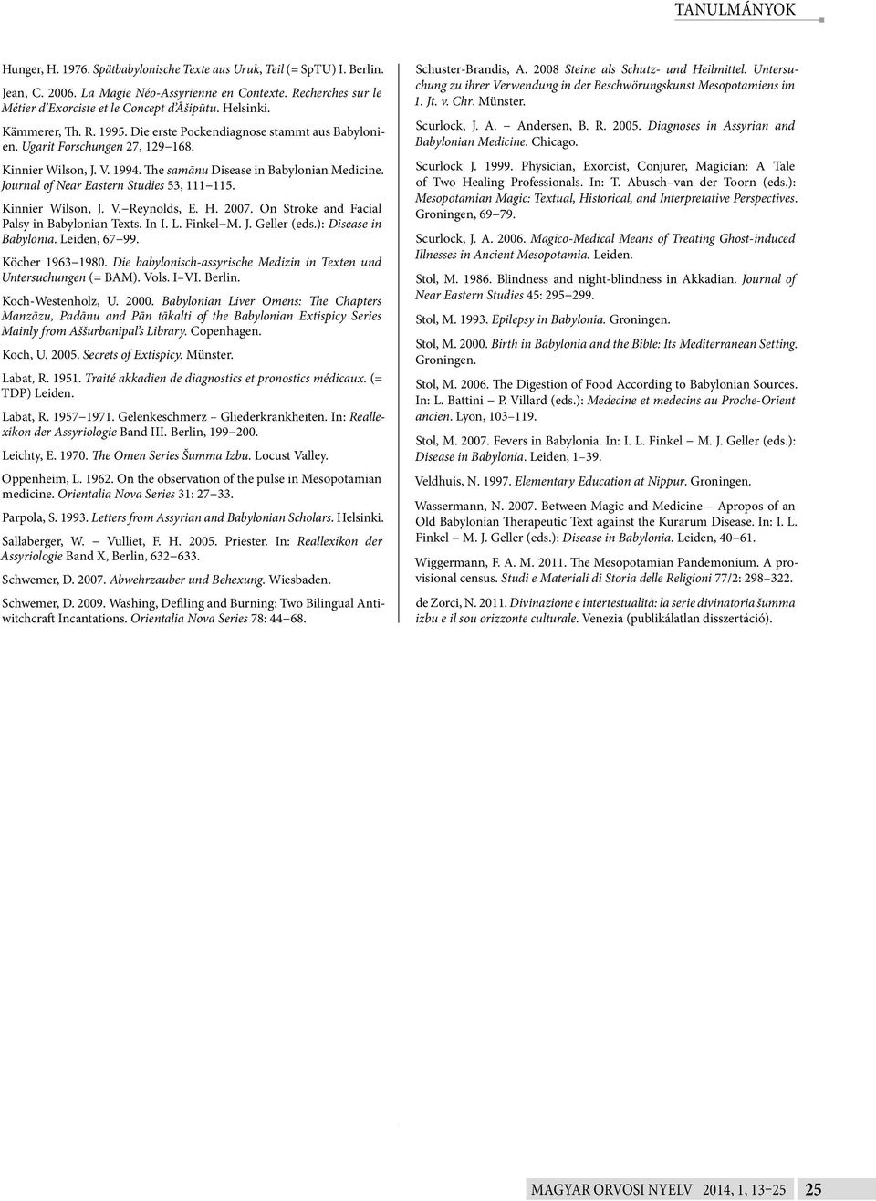 Journal of Near Eastern Studies 53, 111 115. Kinnier Wilson, J. V. Reynolds, E. H. 2007. On Stroke and Facial Palsy in Babylonian Texts. In I. L. Finkel M. J. Geller (eds.): Disease in Babylonia.