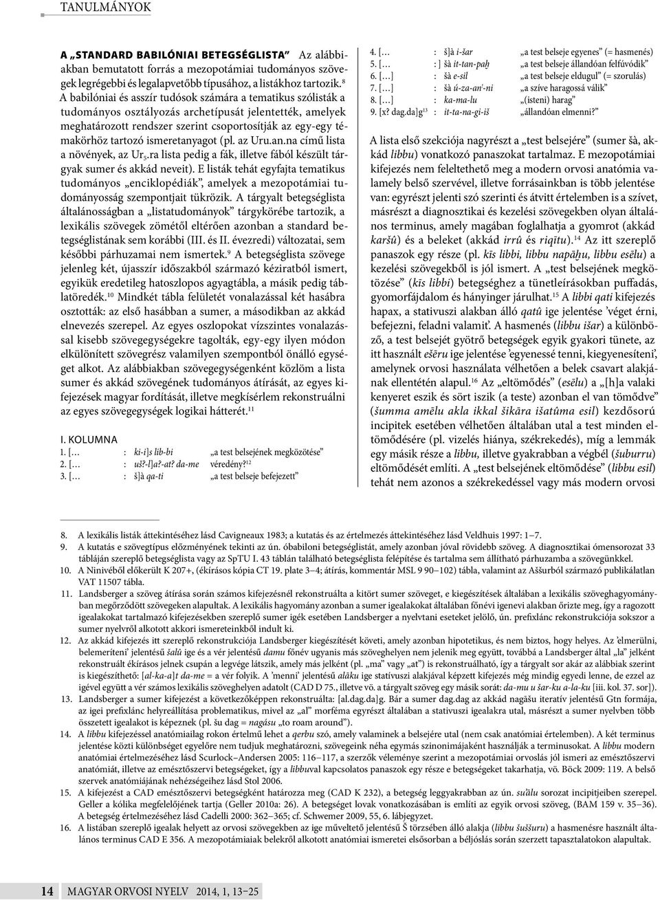ismeretanyagot (pl. az Uru.an.na című lista a növények, az Ur 5.ra lista pedig a fák, illetve fából készült tárgyak sumer és akkád neveit).