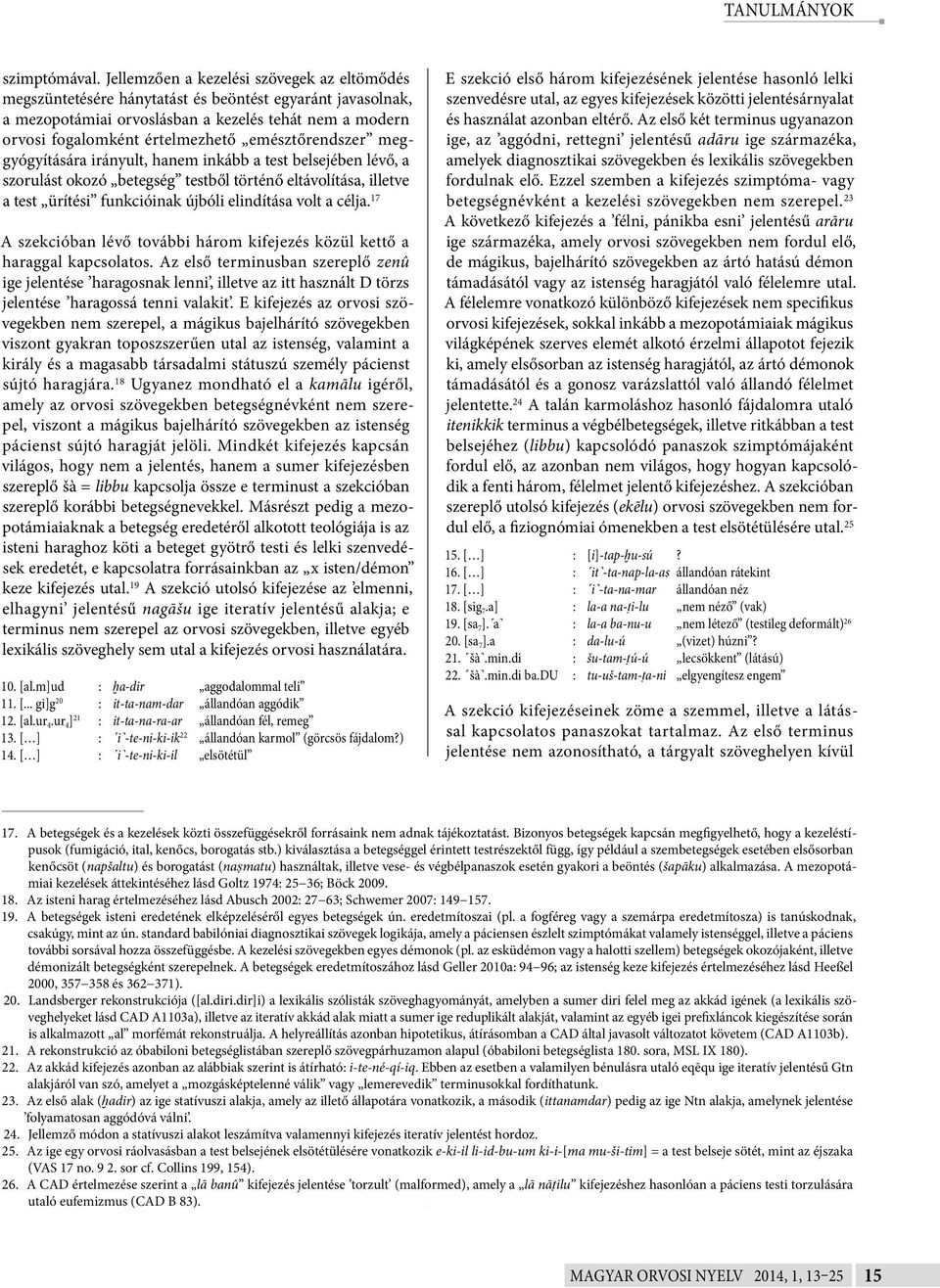 emésztőrendszer meggyógyítására irányult, hanem inkább a test belsejében lévő, a szorulást okozó betegség testből történő eltávolítása, illetve a test ürítési funkcióinak újbóli elindítása volt a