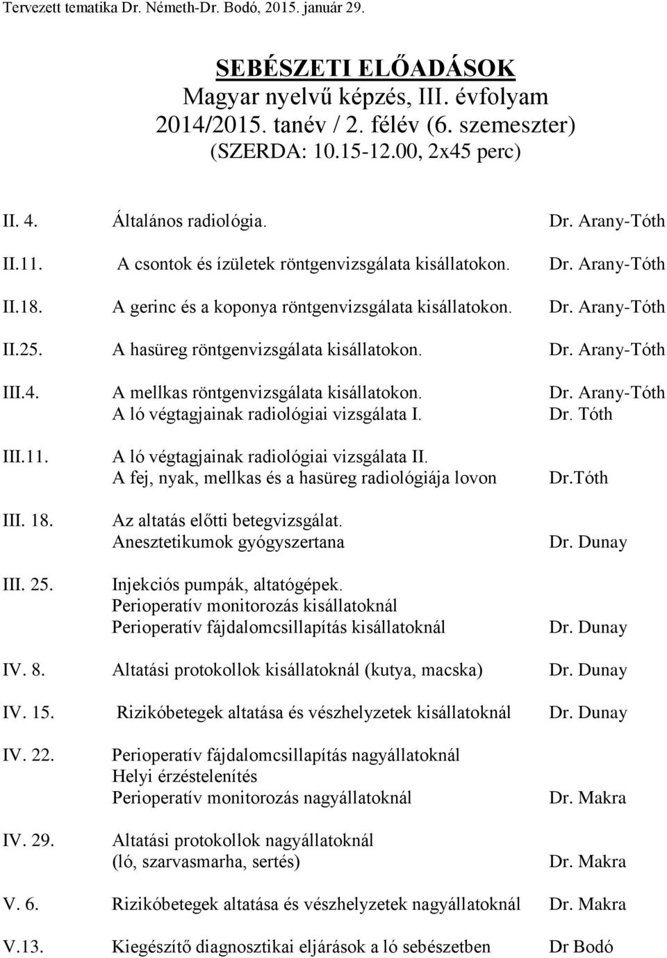 4. A mellkas röntgenvizsgálata kisállatokon. Dr. Arany-Tóth A ló végtagjainak radiológiai vizsgálata I. Dr. Tóth III.11. III. 18. III. 25. A ló végtagjainak radiológiai vizsgálata II.