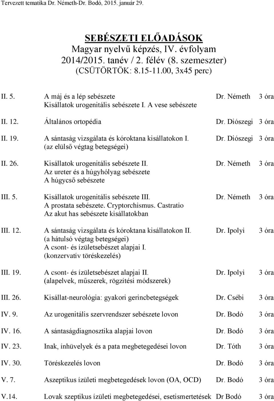 26. Kisállatok urogenitális sebészete II. Dr. Németh 3 óra Az ureter és a húgyhólyag sebészete A húgycső sebészete III. 5. Kisállatok urogenitális sebészete III. Dr. Németh 3 óra A prostata sebészete.