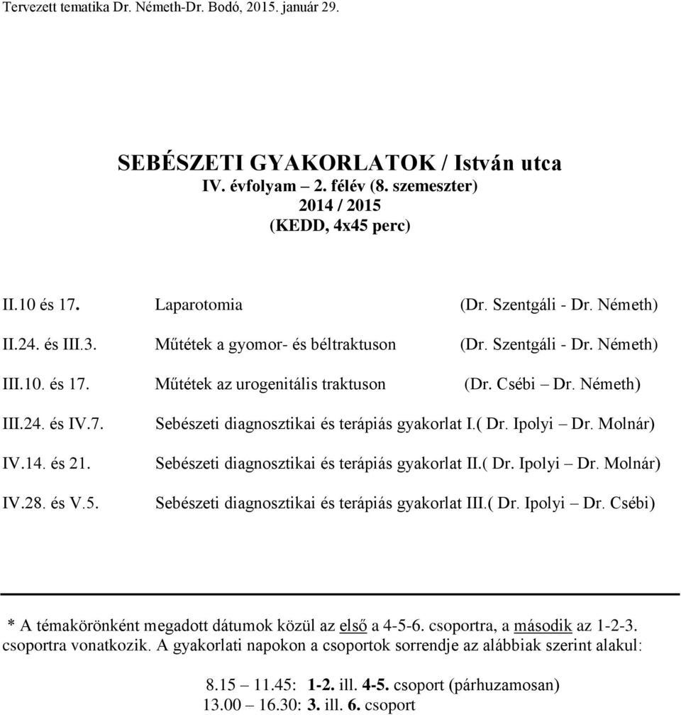 Sebészeti diagnosztikai és terápiás gyakorlat I.( Dr. Ipolyi Dr. Molnár) Sebészeti diagnosztikai és terápiás gyakorlat II.( Dr. Ipolyi Dr. Molnár) Sebészeti diagnosztikai és terápiás gyakorlat III.