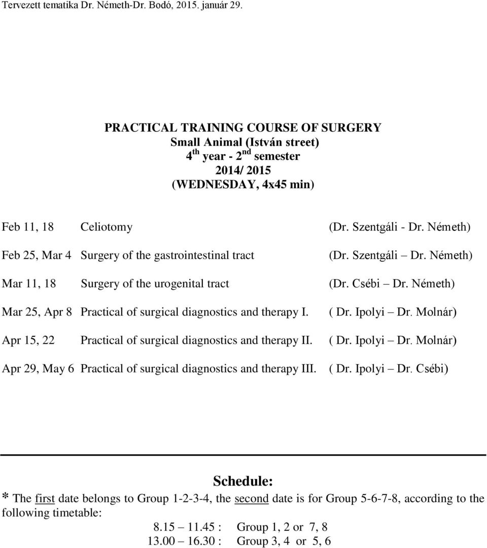 Németh) Mar 25, Apr 8 Practical of surgical diagnostics and therapy I. ( Dr. Ipolyi Dr. Molnár) Apr 15, 22 Practical of surgical diagnostics and therapy II. ( Dr. Ipolyi Dr. Molnár) Apr 29, May 6 Practical of surgical diagnostics and therapy III.