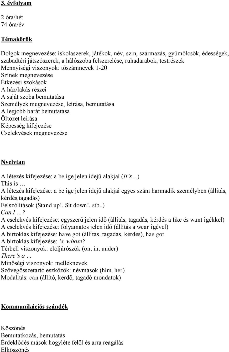 bemutatása Öltözet leírása Képesség kifejezése Cselekvések megnevezése Nyelvtan A létezés kifejezése: a be ige jelen idejű alakjai (It s ) This is A létezés kifejezése: a be ige jelen idejű alakjai