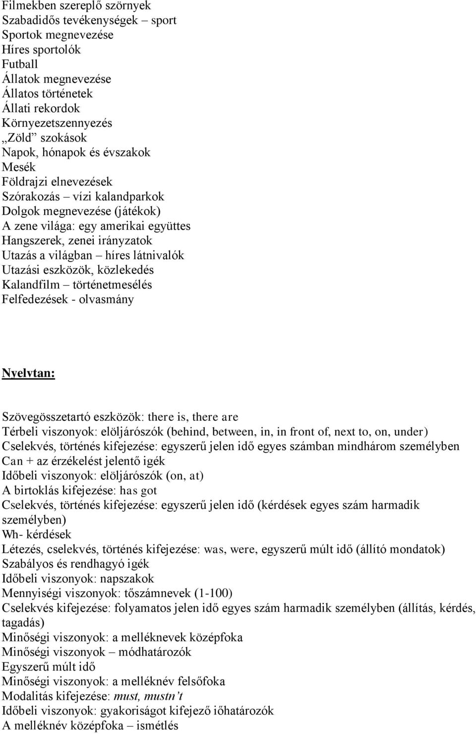 látnivalók Utazási eszközök, közlekedés Kalandfilm történetmesélés Felfedezések - olvasmány Nyelvtan: Szövegösszetartó eszközök: there is, there are Térbeli viszonyok: elöljárószók (behind, between,