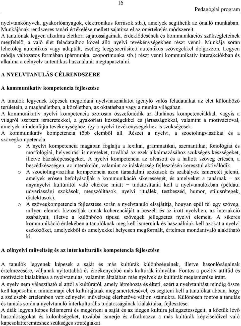 Munkája során lehetőleg autentikus vagy adaptált, esetleg leegyszerűsített autentikus szövegekkel dolgozzon. Legyen módja változatos formában (pármunka, csoportmunka stb.