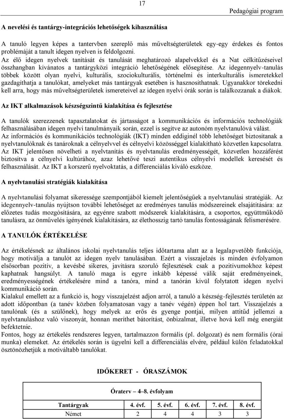 Az idegennyelv-tanulás többek között olyan nyelvi, kulturális, szociokulturális, történelmi és interkulturális ismeretekkel gazdagíthatja a tanulókat, amelyeket más tantárgyak esetében is