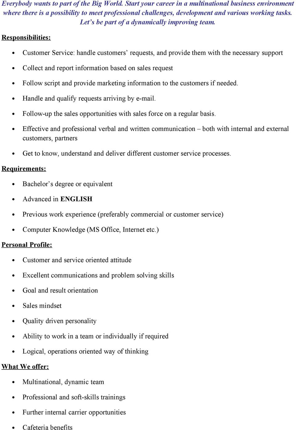 Respnsibilities: Custmer Service: handle custmers requests, and prvide them with the necessary supprt Cllect and reprt infrmatin based n sales request Fllw script and prvide marketing infrmatin t the