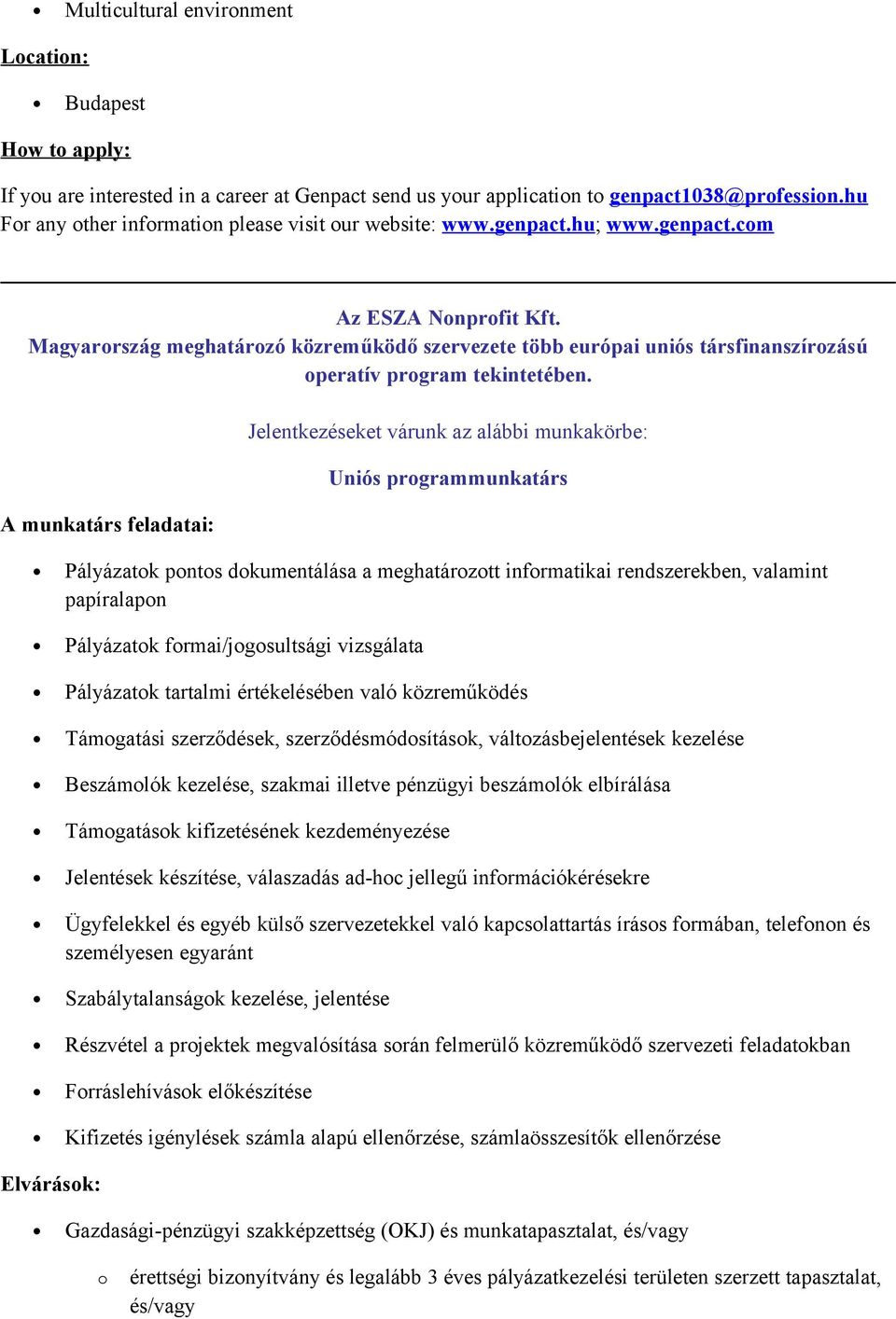 A munkatárs feladatai: Jelentkezéseket várunk az alábbi munkakörbe: Uniós prgrammunkatárs Pályázatk pnts dkumentálása a meghatárztt infrmatikai rendszerekben, valamint papíralapn Pályázatk