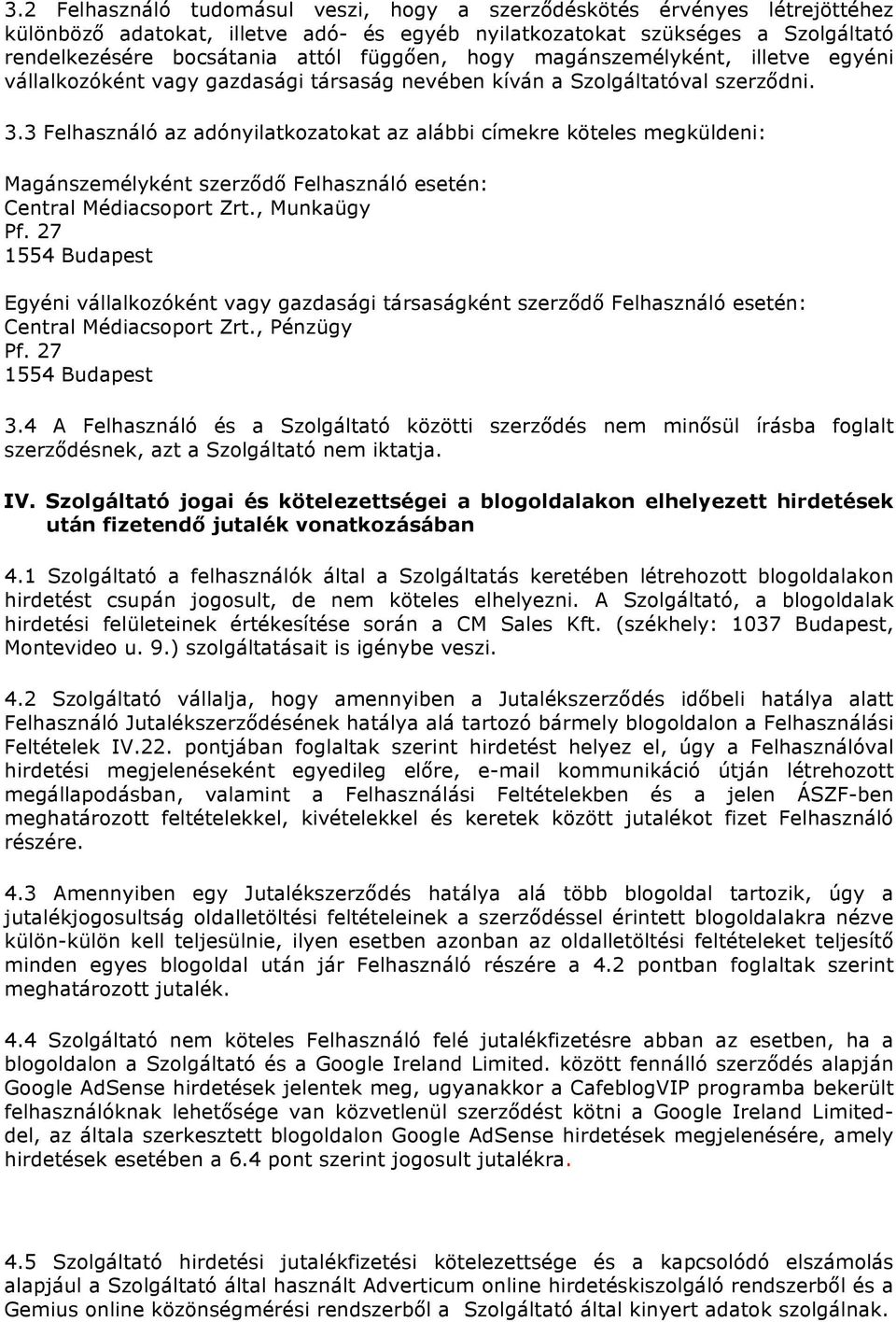 3 Felhasználó az adónyilatkozatokat az alábbi címekre köteles megküldeni: Magánszemélyként szerződő Felhasználó esetén: Central Médiacsoport Zrt., Munkaügy Pf.