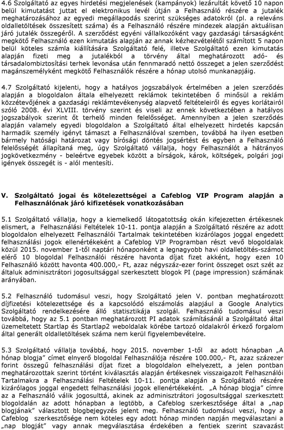 A szerződést egyéni vállalkozóként vagy gazdasági társaságként megkötő Felhasználó ezen kimutatás alapján az annak kézhezvételétől számított 5 napon belül köteles számla kiállítására Szolgáltató