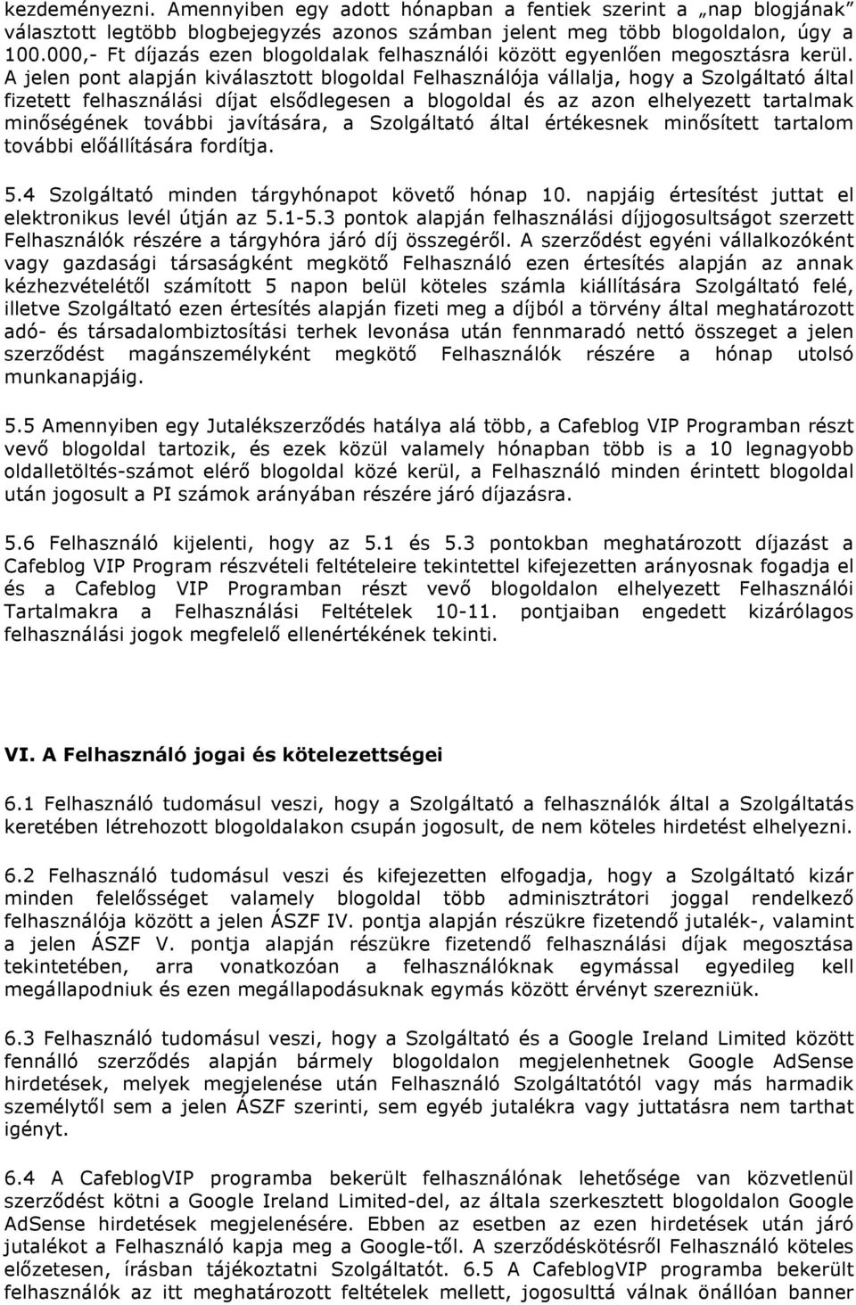 A jelen pont alapján kiválasztott blogoldal Felhasználója vállalja, hogy a Szolgáltató által fizetett felhasználási díjat elsődlegesen a blogoldal és az azon elhelyezett tartalmak minőségének további