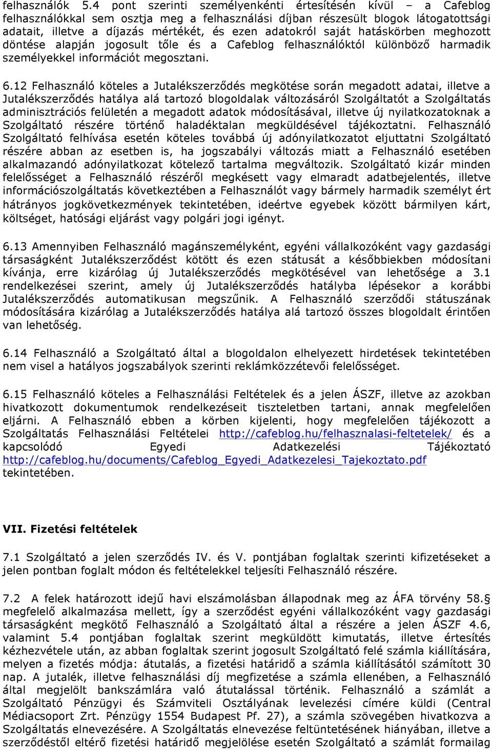 adatokról saját hatáskörben meghozott döntése alapján jogosult tőle és a Cafeblog felhasználóktól különböző harmadik személyekkel információt megosztani. 6.