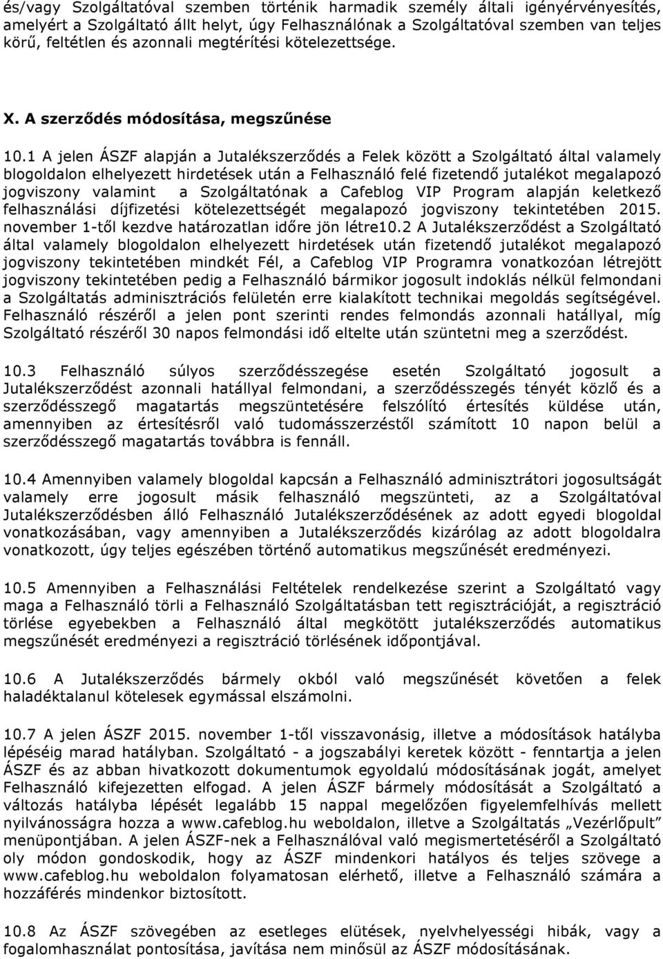 1 A jelen ÁSZF alapján a Jutalékszerződés a Felek között a Szolgáltató által valamely blogoldalon elhelyezett hirdetések után a Felhasználó felé fizetendő jutalékot megalapozó jogviszony valamint a
