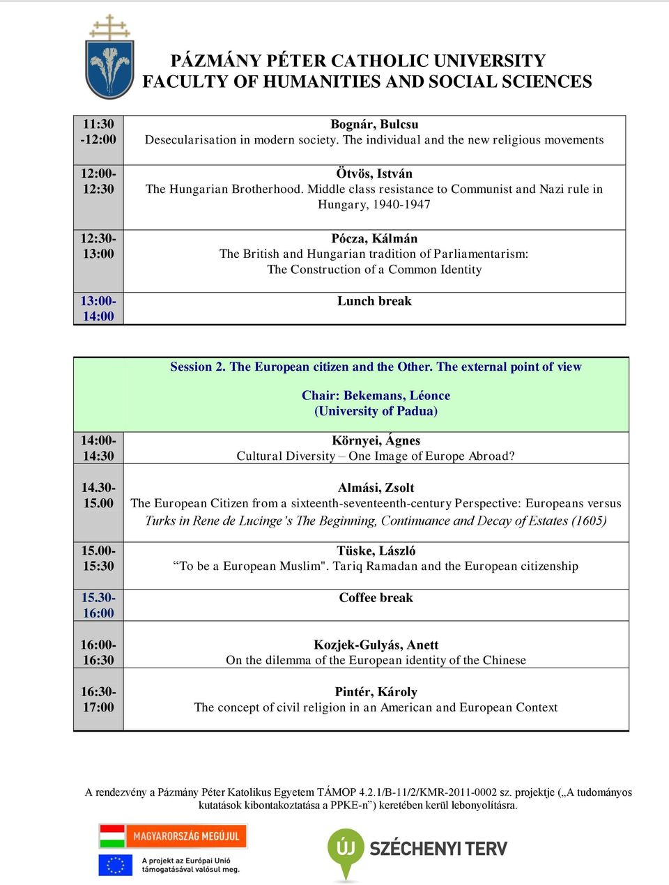 Session 2. The European citizen and the Other. The external point of view Chair: Bekemans, Léonce (University of Padua) 14:00-14:30 14.30-15.00 15.00-15:30 15.