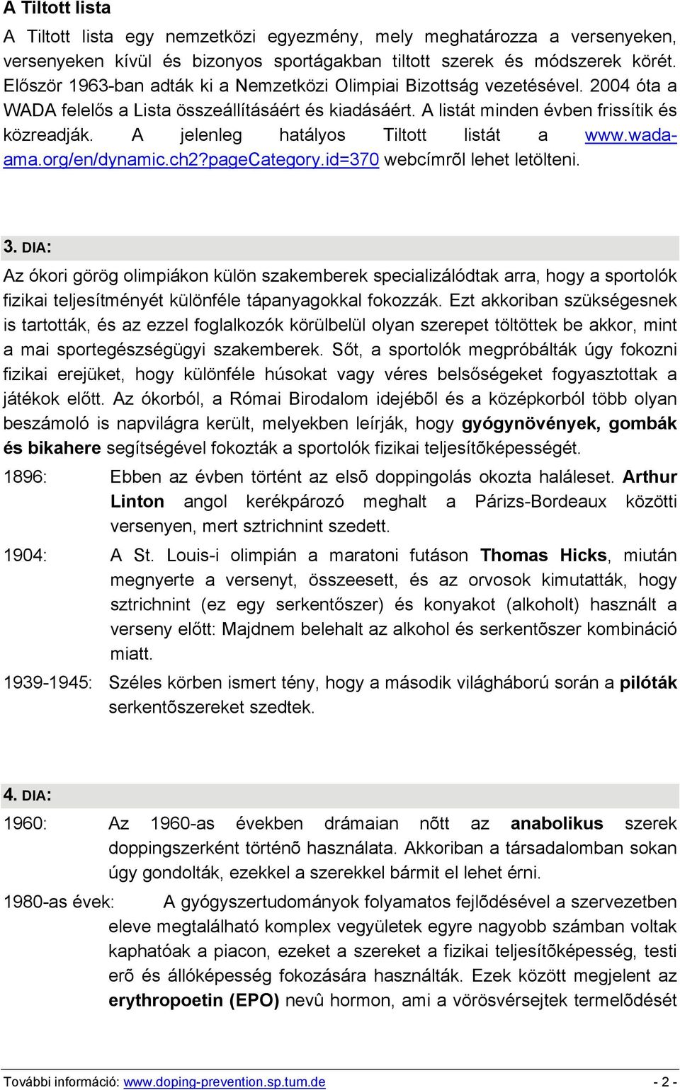 A jelenleg hatályos Tiltott listát a www.wadaama.org/en/dynamic.ch2?pagecategory.id=370 webcímrõl lehet letölteni. 3.