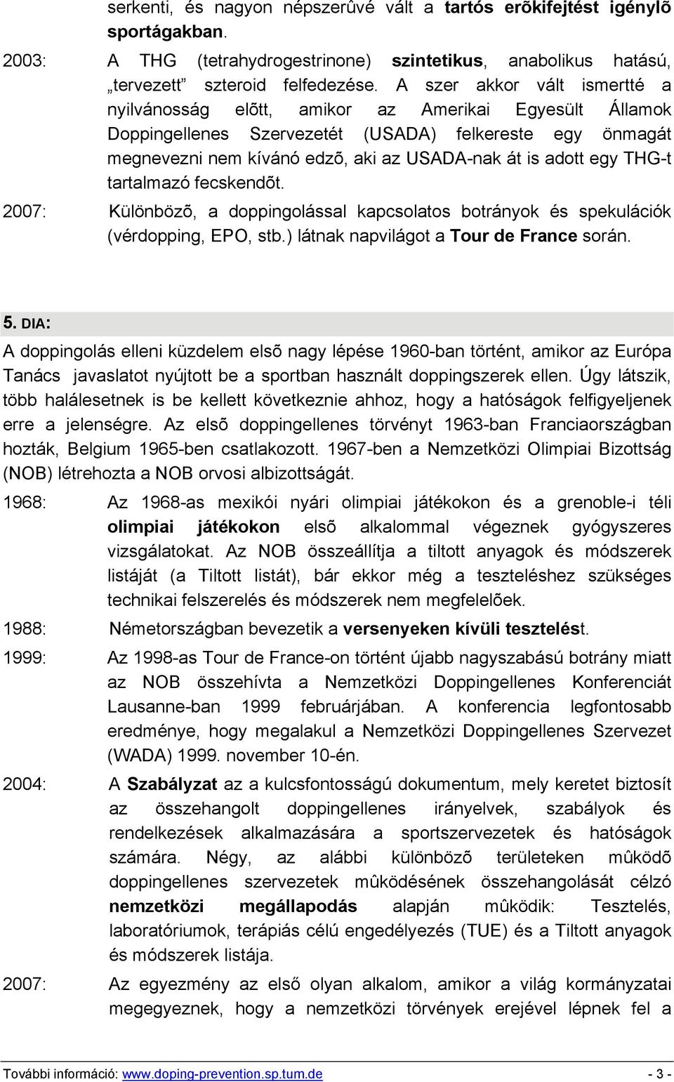 egy THG-t tartalmazó fecskendõt. 2007: Különbözõ, a doppingolással kapcsolatos botrányok és spekulációk (vérdopping, EPO, stb.) látnak napvilágot a Tour de France során. 5.