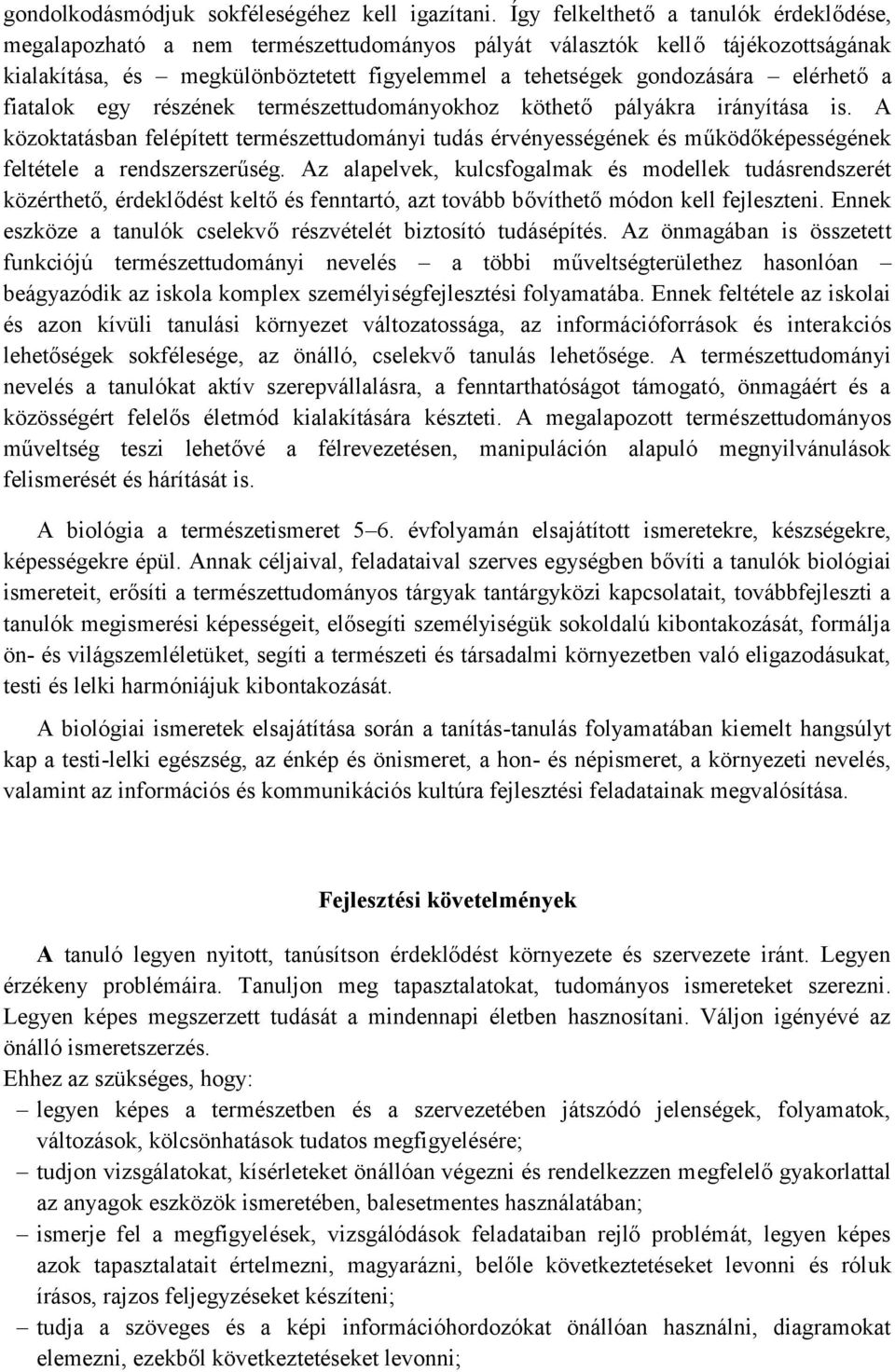 a fiatalok egy részének természettudományokhoz köthető pályákra irányítása is. A közoktatásban felépített természettudományi tudás érvényességének és működőképességének feltétele a rendszerszerűség.
