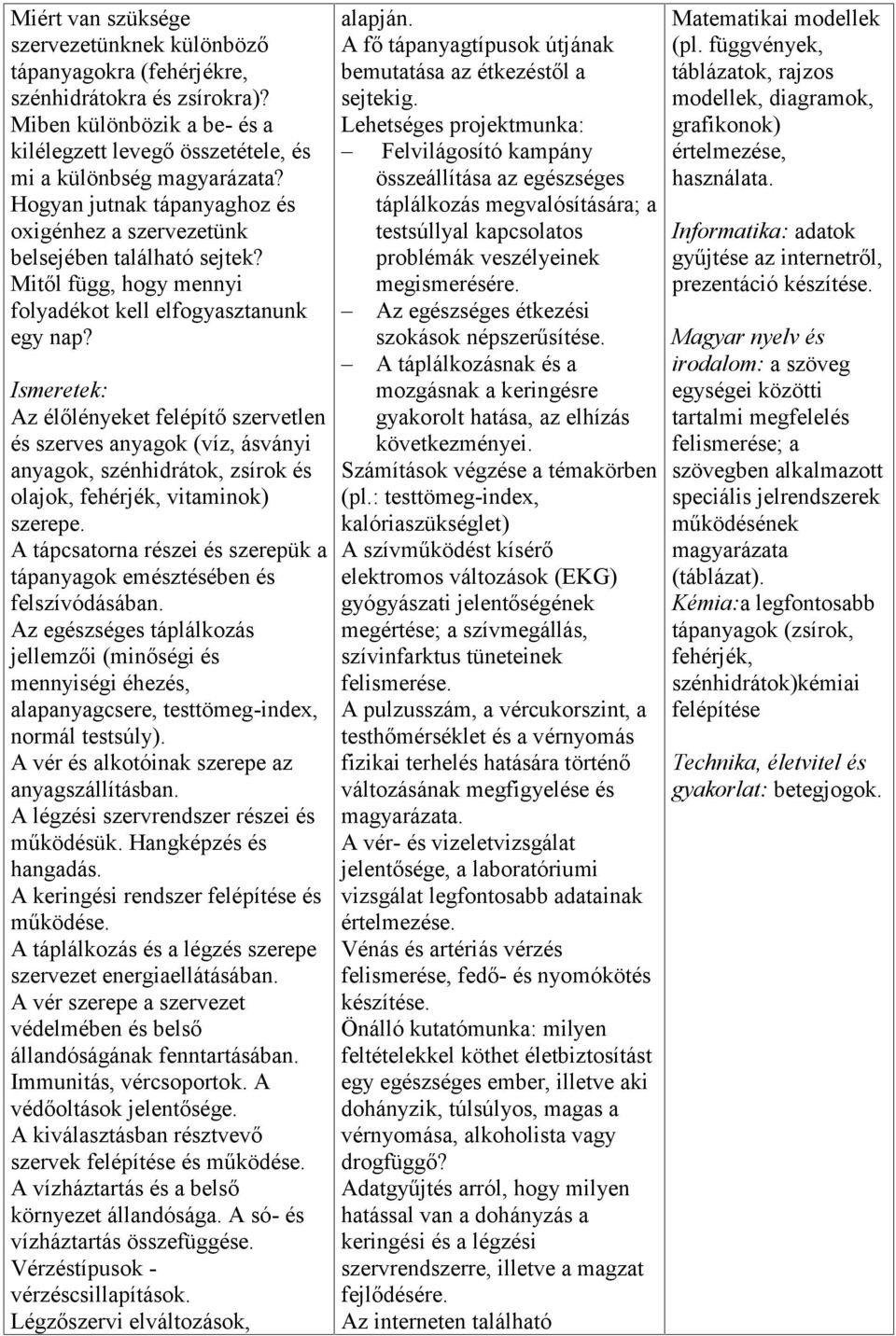 Ismeretek: Az élőlényeket felépítő szervetlen és szerves anyagok (víz, ásványi anyagok, szénhidrátok, zsírok és olajok, fehérjék, vitaminok) szerepe.