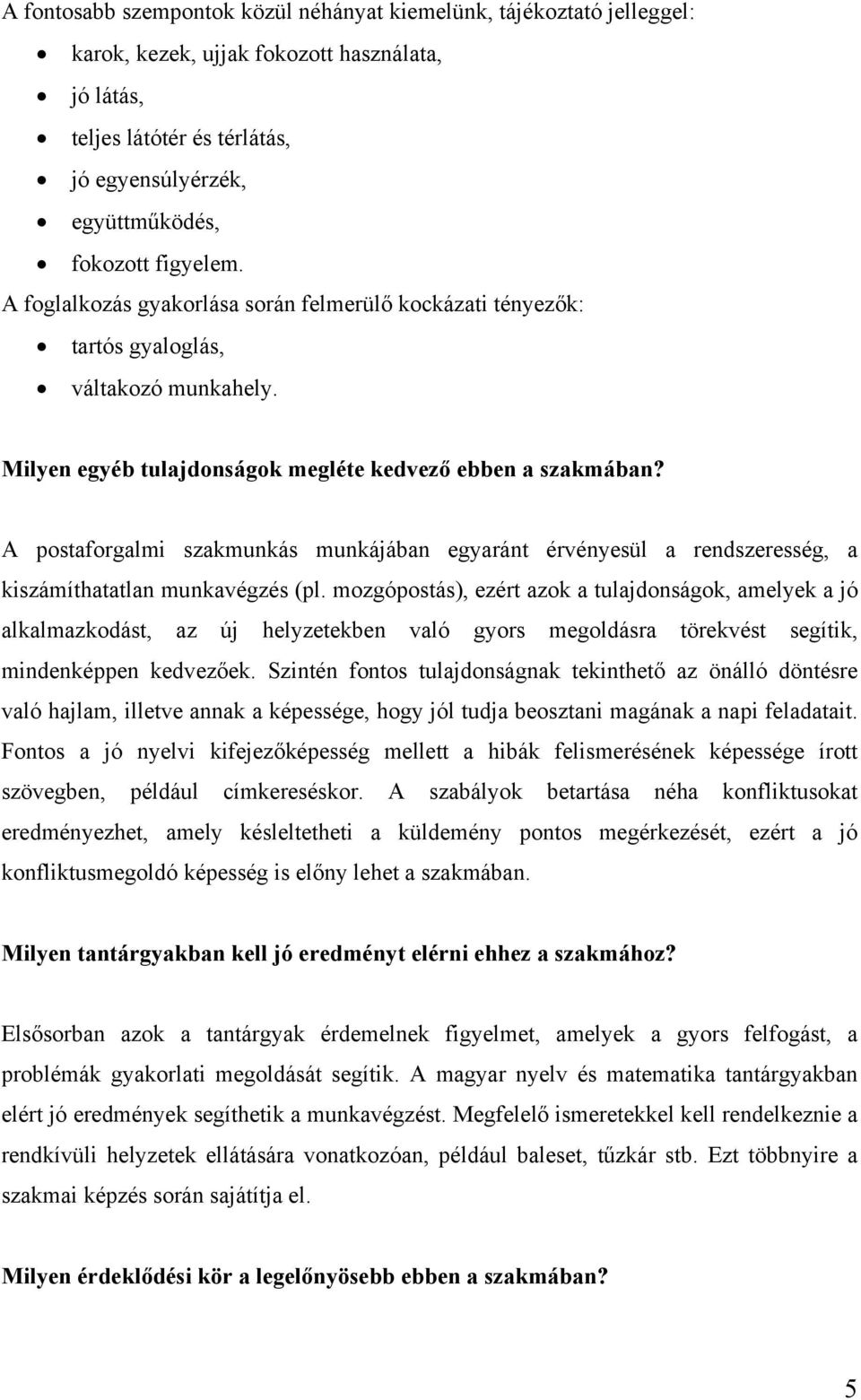 A postaforgalmi szakmunkás munkájában egyaránt érvényesül a rendszeresség, a kiszámíthatatlan munkavégzés (pl.