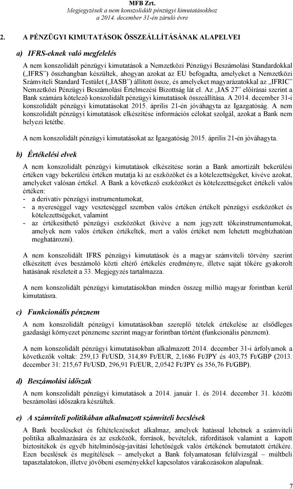 ahogyan azokat az EU befogadta, amelyeket a Nemzetközi Számviteli Standard Testület ( IASB ) állított össze, és amelyeket magyarázatokkal az IFRIC Nemzetközi Pénzügyi Beszámolási Értelmezési