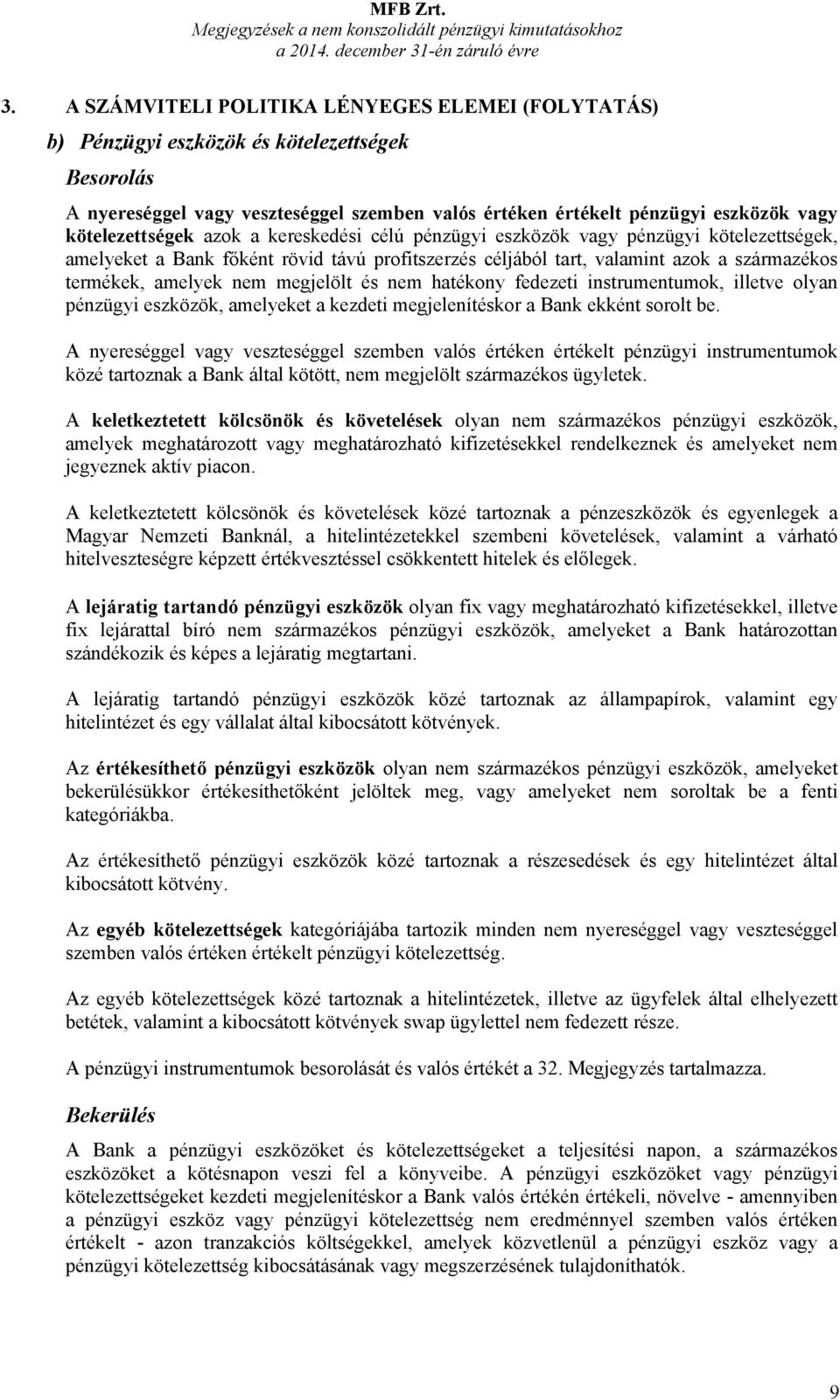 kötelezettségek azok a kereskedési célú pénzügyi eszközök vagy pénzügyi kötelezettségek, amelyeket a Bank főként rövid távú profitszerzés céljából tart, valamint azok a származékos termékek, amelyek