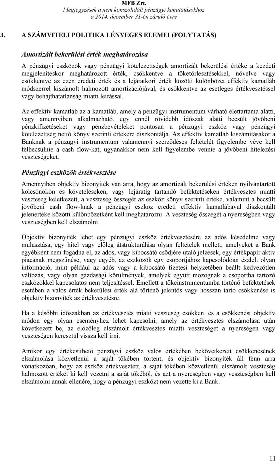 meghatározott érték, csökkentve a tőketörlesztésekkel, növelve vagy csökkentve az ezen eredeti érték és a lejáratkori érték közötti különbözet effektív kamatláb módszerrel kiszámolt halmozott